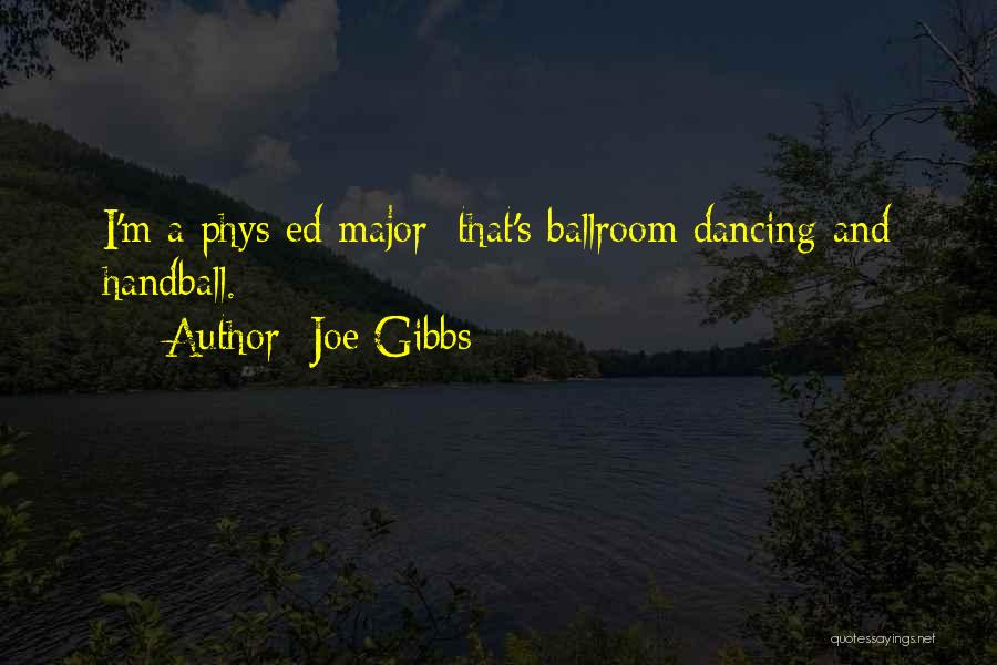 Joe Gibbs Quotes: I'm A Phys Ed Major: That's Ballroom Dancing And Handball.