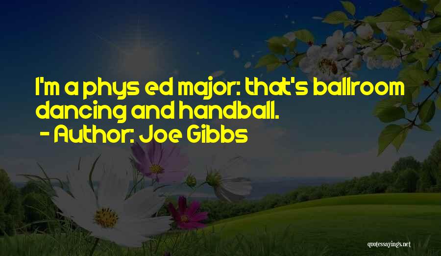 Joe Gibbs Quotes: I'm A Phys Ed Major: That's Ballroom Dancing And Handball.