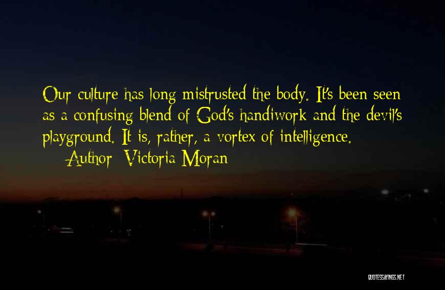 Victoria Moran Quotes: Our Culture Has Long Mistrusted The Body. It's Been Seen As A Confusing Blend Of God's Handiwork And The Devil's