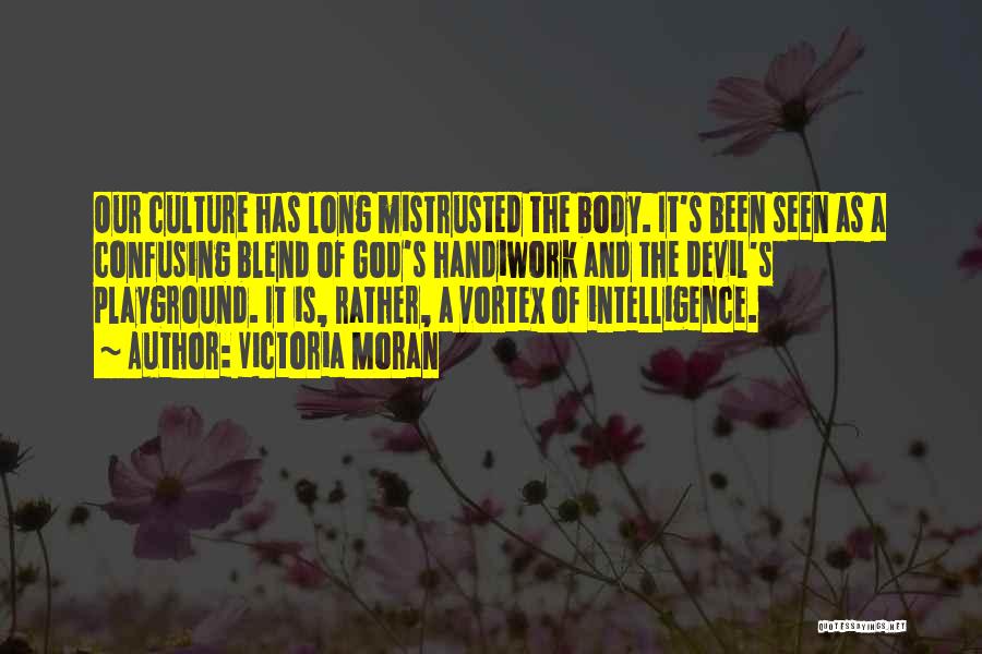 Victoria Moran Quotes: Our Culture Has Long Mistrusted The Body. It's Been Seen As A Confusing Blend Of God's Handiwork And The Devil's