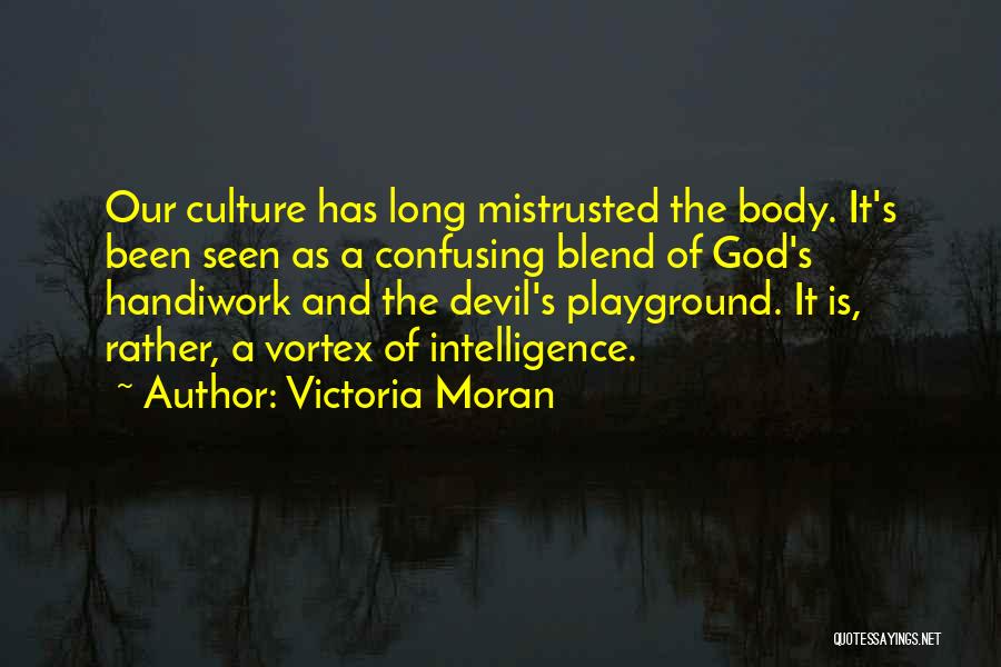 Victoria Moran Quotes: Our Culture Has Long Mistrusted The Body. It's Been Seen As A Confusing Blend Of God's Handiwork And The Devil's