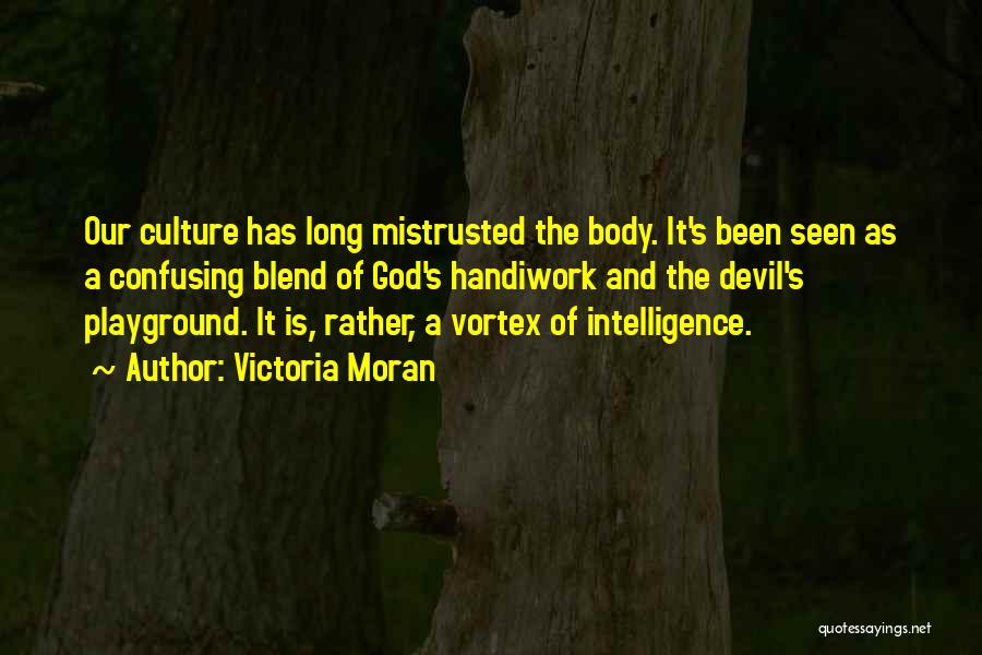 Victoria Moran Quotes: Our Culture Has Long Mistrusted The Body. It's Been Seen As A Confusing Blend Of God's Handiwork And The Devil's