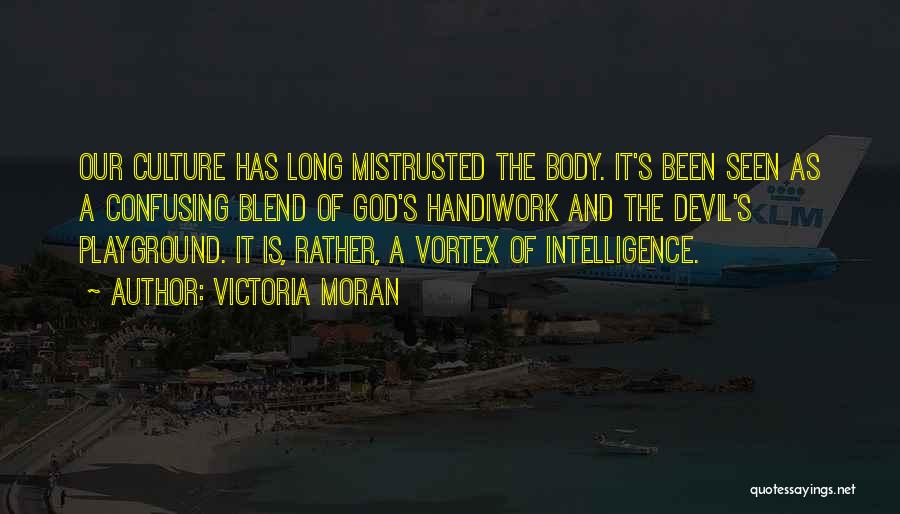 Victoria Moran Quotes: Our Culture Has Long Mistrusted The Body. It's Been Seen As A Confusing Blend Of God's Handiwork And The Devil's