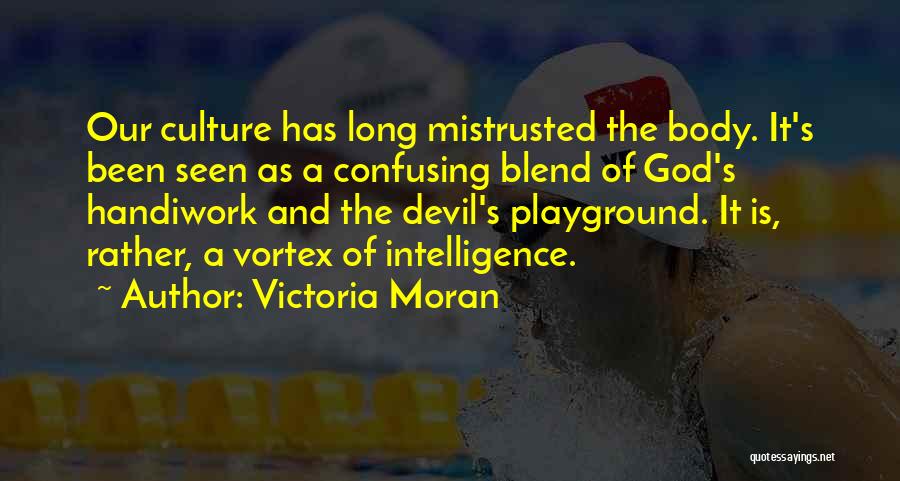Victoria Moran Quotes: Our Culture Has Long Mistrusted The Body. It's Been Seen As A Confusing Blend Of God's Handiwork And The Devil's