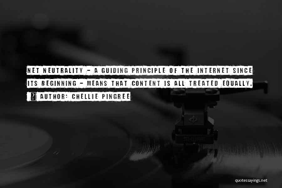 Chellie Pingree Quotes: Net Neutrality - A Guiding Principle Of The Internet Since Its Beginning - Means That Content Is All Treated Equally.