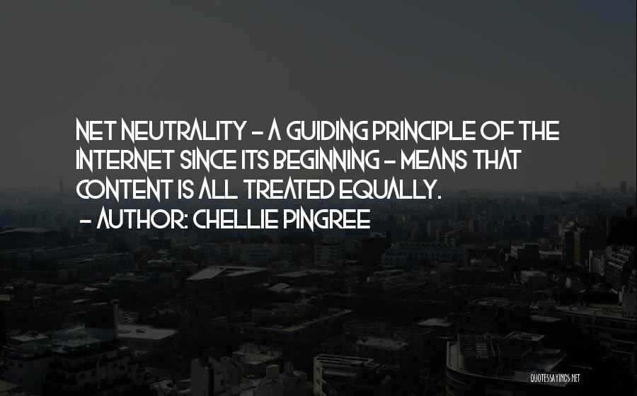 Chellie Pingree Quotes: Net Neutrality - A Guiding Principle Of The Internet Since Its Beginning - Means That Content Is All Treated Equally.