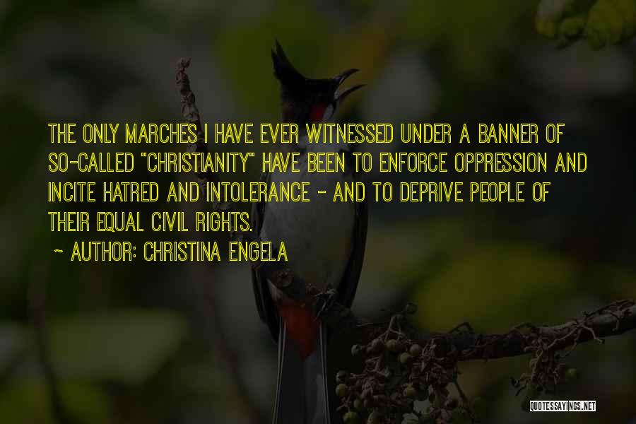 Christina Engela Quotes: The Only Marches I Have Ever Witnessed Under A Banner Of So-called Christianity Have Been To Enforce Oppression And Incite