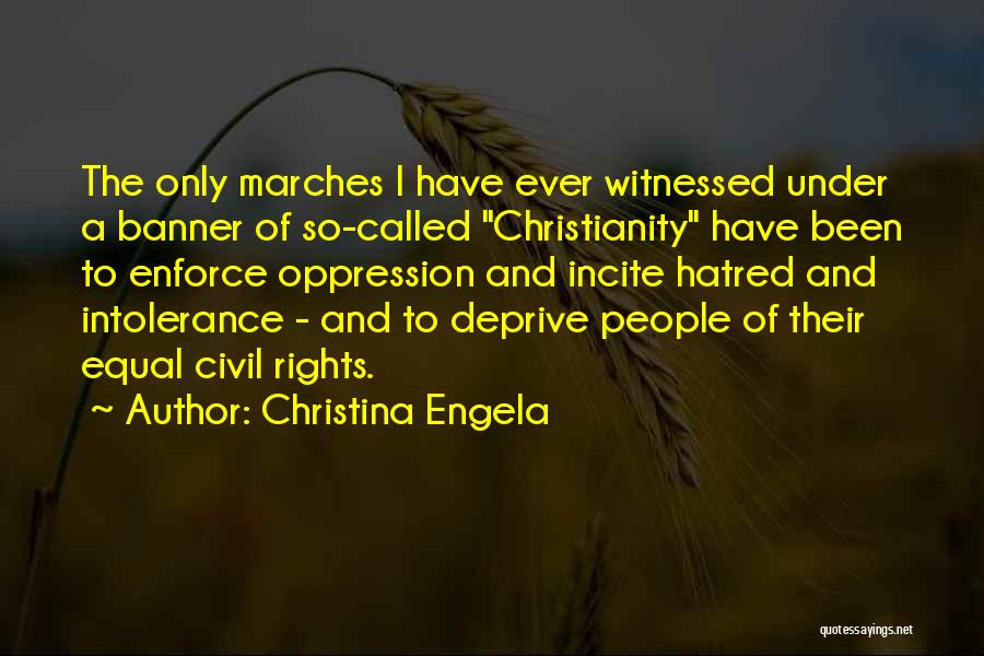 Christina Engela Quotes: The Only Marches I Have Ever Witnessed Under A Banner Of So-called Christianity Have Been To Enforce Oppression And Incite