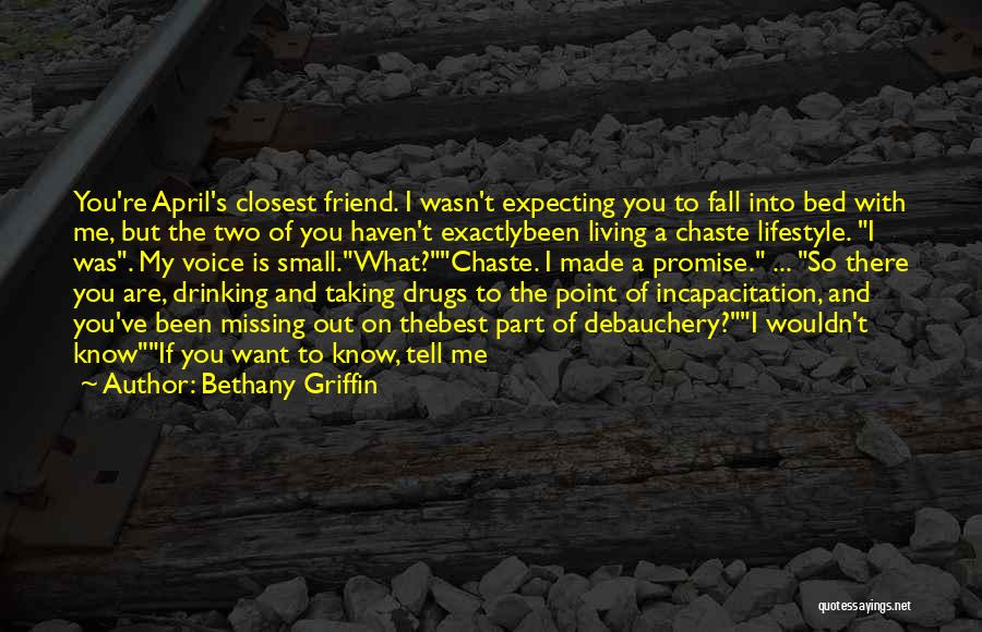 Bethany Griffin Quotes: You're April's Closest Friend. I Wasn't Expecting You To Fall Into Bed With Me, But The Two Of You Haven't