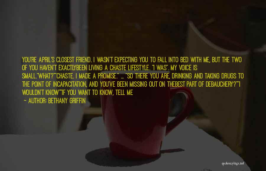 Bethany Griffin Quotes: You're April's Closest Friend. I Wasn't Expecting You To Fall Into Bed With Me, But The Two Of You Haven't