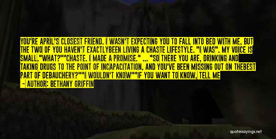 Bethany Griffin Quotes: You're April's Closest Friend. I Wasn't Expecting You To Fall Into Bed With Me, But The Two Of You Haven't