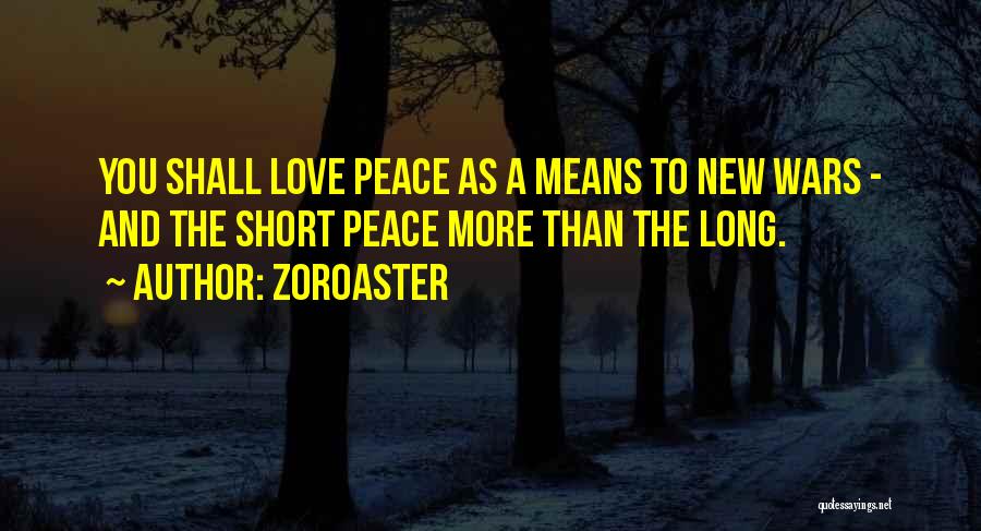 Zoroaster Quotes: You Shall Love Peace As A Means To New Wars - And The Short Peace More Than The Long.
