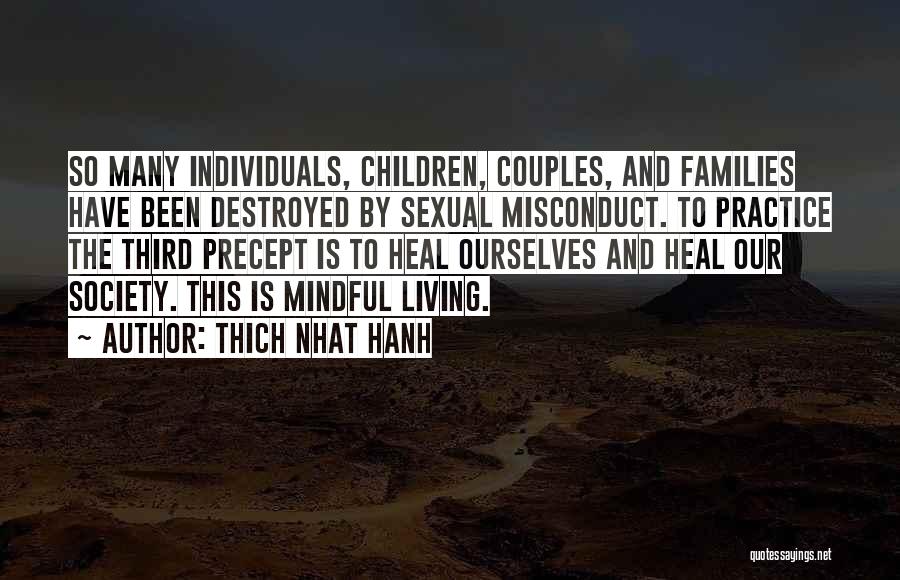 Thich Nhat Hanh Quotes: So Many Individuals, Children, Couples, And Families Have Been Destroyed By Sexual Misconduct. To Practice The Third Precept Is To
