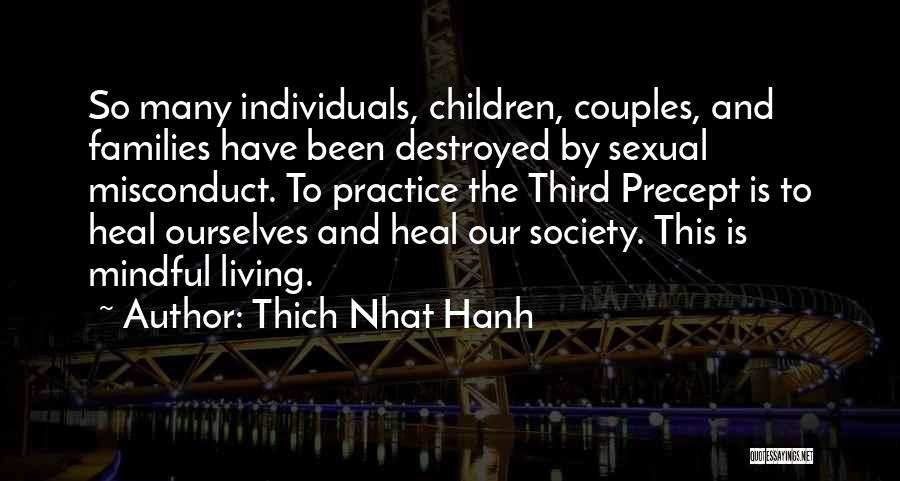 Thich Nhat Hanh Quotes: So Many Individuals, Children, Couples, And Families Have Been Destroyed By Sexual Misconduct. To Practice The Third Precept Is To