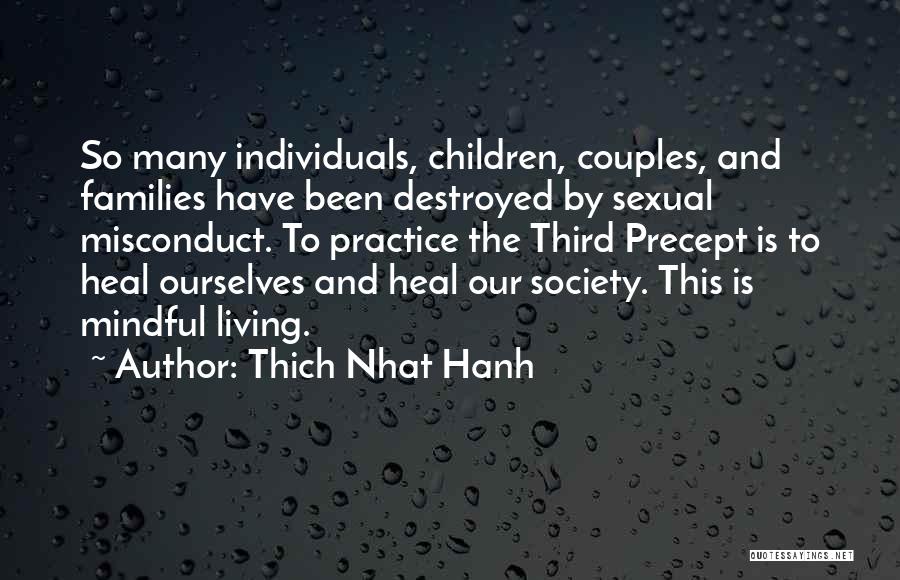 Thich Nhat Hanh Quotes: So Many Individuals, Children, Couples, And Families Have Been Destroyed By Sexual Misconduct. To Practice The Third Precept Is To