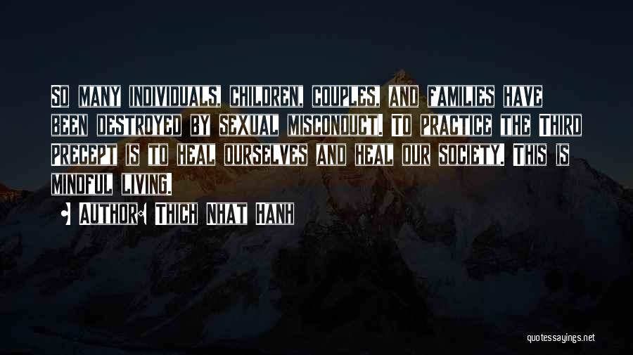 Thich Nhat Hanh Quotes: So Many Individuals, Children, Couples, And Families Have Been Destroyed By Sexual Misconduct. To Practice The Third Precept Is To