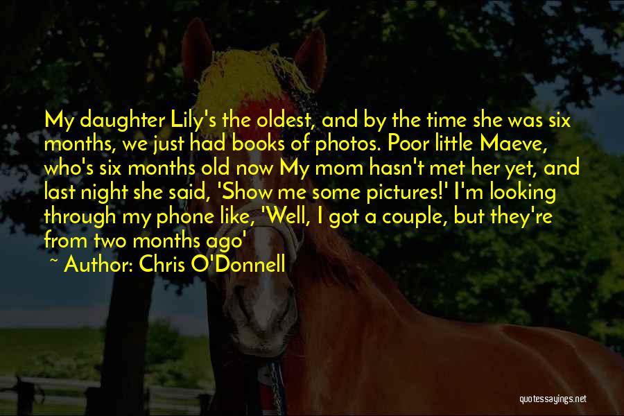 Chris O'Donnell Quotes: My Daughter Lily's The Oldest, And By The Time She Was Six Months, We Just Had Books Of Photos. Poor