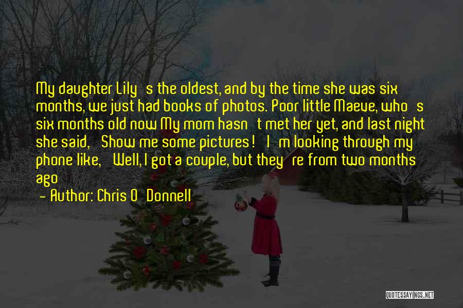 Chris O'Donnell Quotes: My Daughter Lily's The Oldest, And By The Time She Was Six Months, We Just Had Books Of Photos. Poor