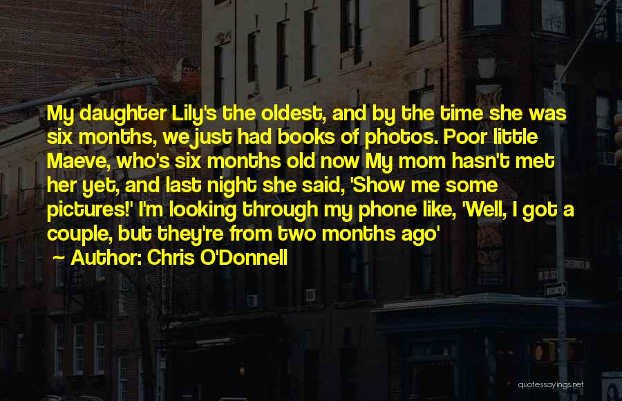 Chris O'Donnell Quotes: My Daughter Lily's The Oldest, And By The Time She Was Six Months, We Just Had Books Of Photos. Poor