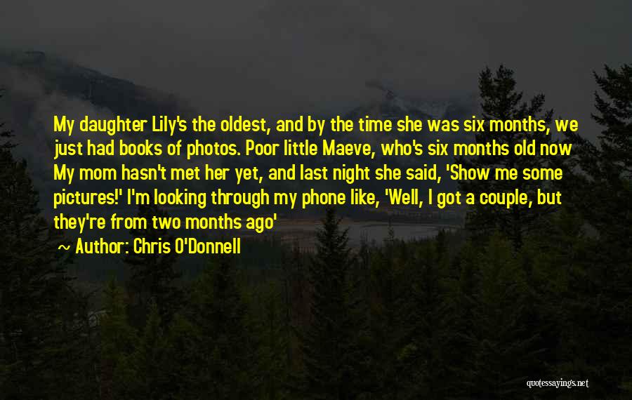 Chris O'Donnell Quotes: My Daughter Lily's The Oldest, And By The Time She Was Six Months, We Just Had Books Of Photos. Poor