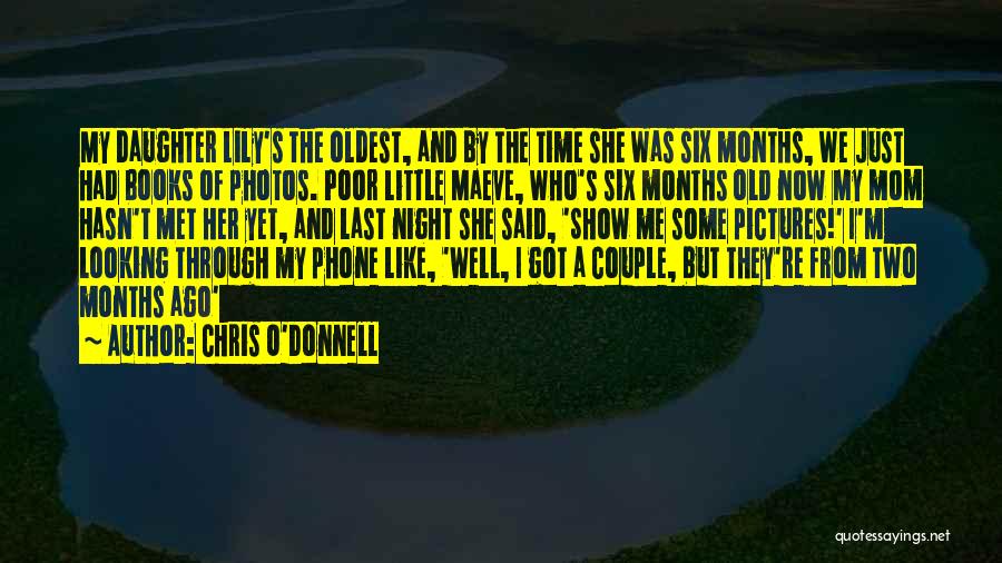 Chris O'Donnell Quotes: My Daughter Lily's The Oldest, And By The Time She Was Six Months, We Just Had Books Of Photos. Poor