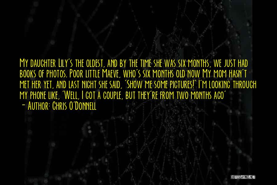 Chris O'Donnell Quotes: My Daughter Lily's The Oldest, And By The Time She Was Six Months, We Just Had Books Of Photos. Poor
