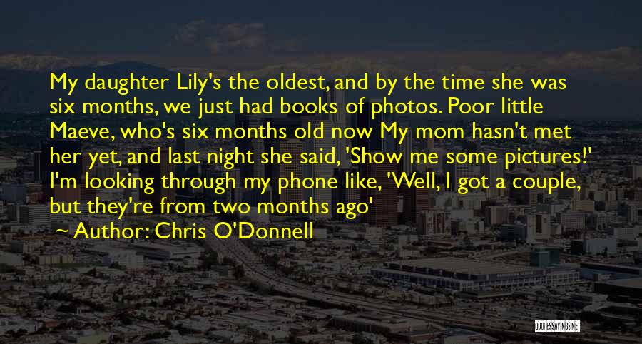 Chris O'Donnell Quotes: My Daughter Lily's The Oldest, And By The Time She Was Six Months, We Just Had Books Of Photos. Poor