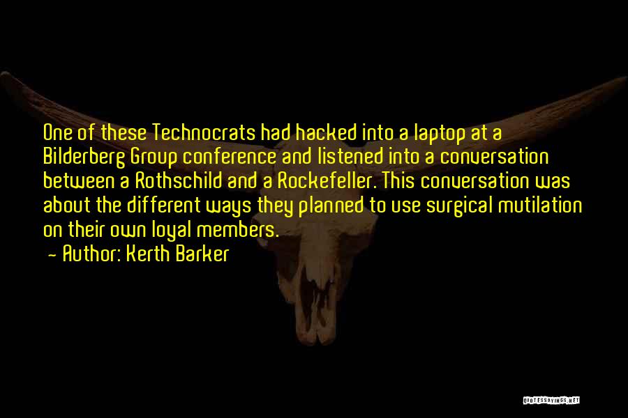 Kerth Barker Quotes: One Of These Technocrats Had Hacked Into A Laptop At A Bilderberg Group Conference And Listened Into A Conversation Between