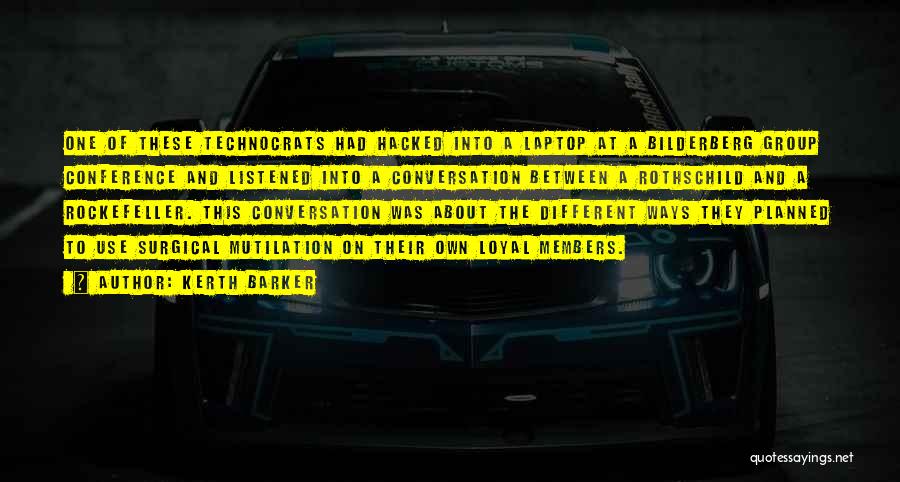 Kerth Barker Quotes: One Of These Technocrats Had Hacked Into A Laptop At A Bilderberg Group Conference And Listened Into A Conversation Between