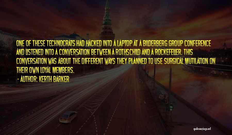 Kerth Barker Quotes: One Of These Technocrats Had Hacked Into A Laptop At A Bilderberg Group Conference And Listened Into A Conversation Between