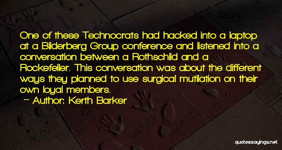 Kerth Barker Quotes: One Of These Technocrats Had Hacked Into A Laptop At A Bilderberg Group Conference And Listened Into A Conversation Between