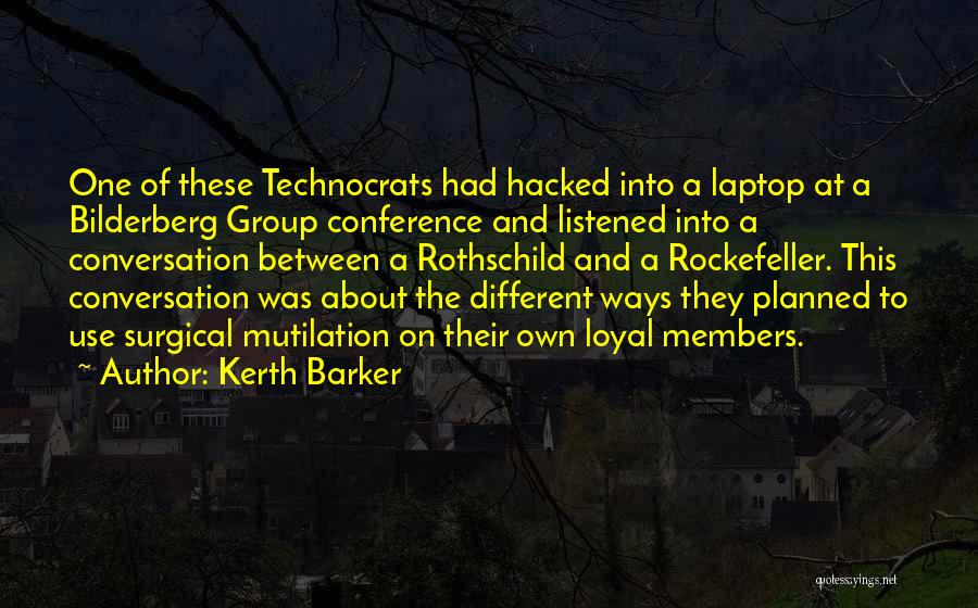 Kerth Barker Quotes: One Of These Technocrats Had Hacked Into A Laptop At A Bilderberg Group Conference And Listened Into A Conversation Between