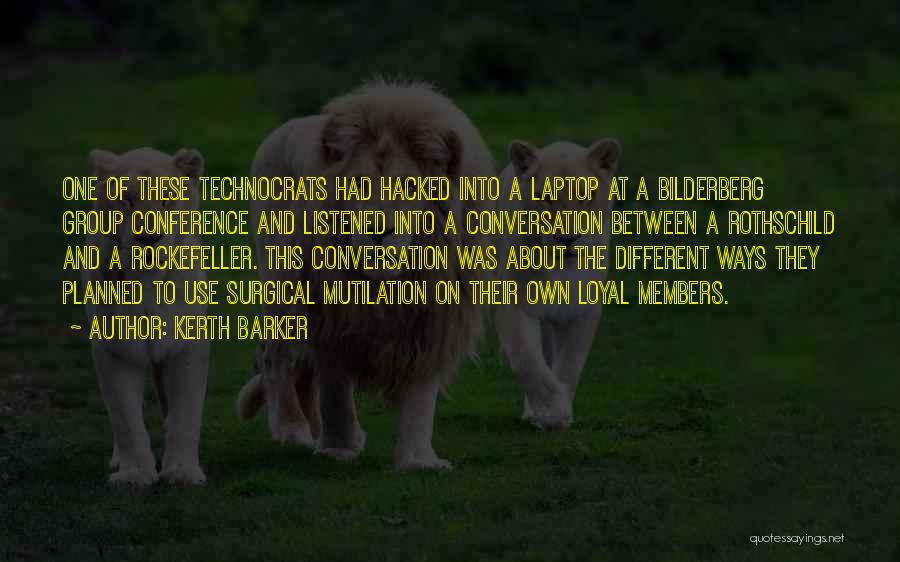 Kerth Barker Quotes: One Of These Technocrats Had Hacked Into A Laptop At A Bilderberg Group Conference And Listened Into A Conversation Between