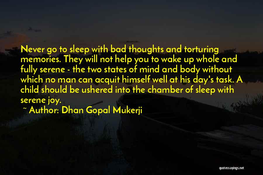Dhan Gopal Mukerji Quotes: Never Go To Sleep With Bad Thoughts And Torturing Memories. They Will Not Help You To Wake Up Whole And