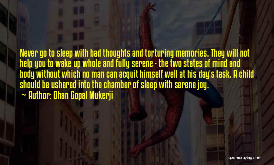 Dhan Gopal Mukerji Quotes: Never Go To Sleep With Bad Thoughts And Torturing Memories. They Will Not Help You To Wake Up Whole And