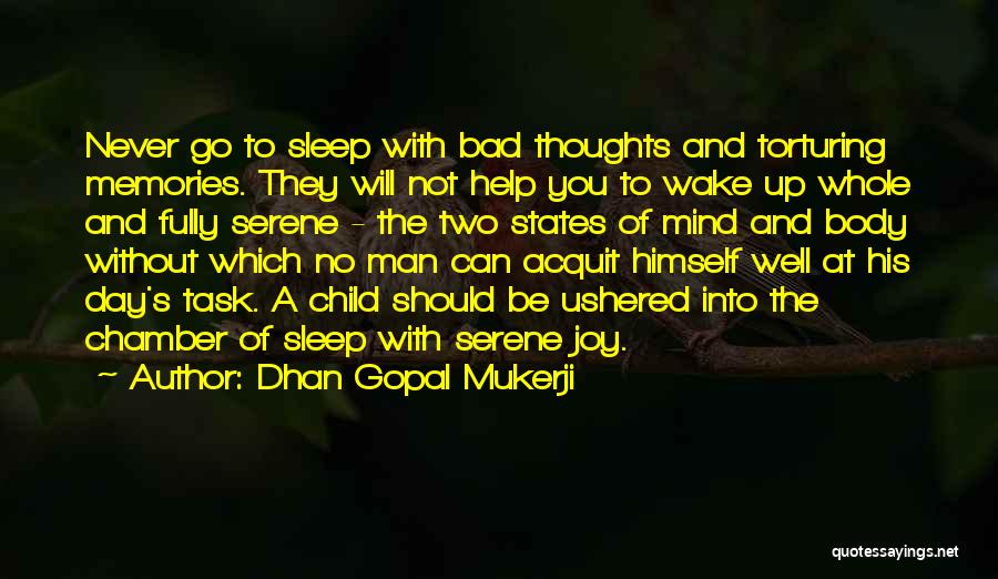 Dhan Gopal Mukerji Quotes: Never Go To Sleep With Bad Thoughts And Torturing Memories. They Will Not Help You To Wake Up Whole And