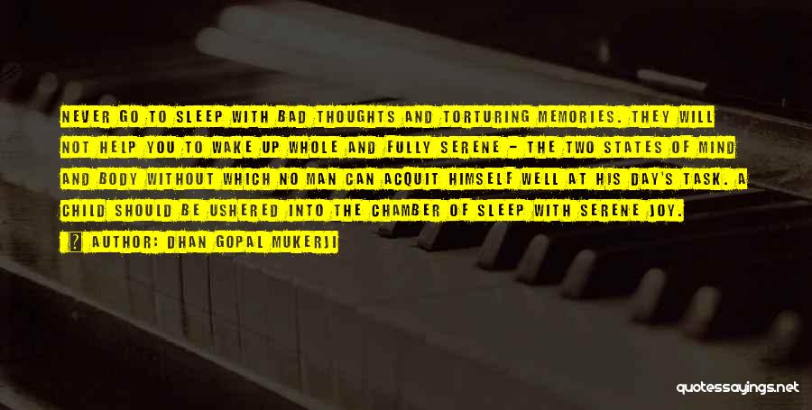 Dhan Gopal Mukerji Quotes: Never Go To Sleep With Bad Thoughts And Torturing Memories. They Will Not Help You To Wake Up Whole And