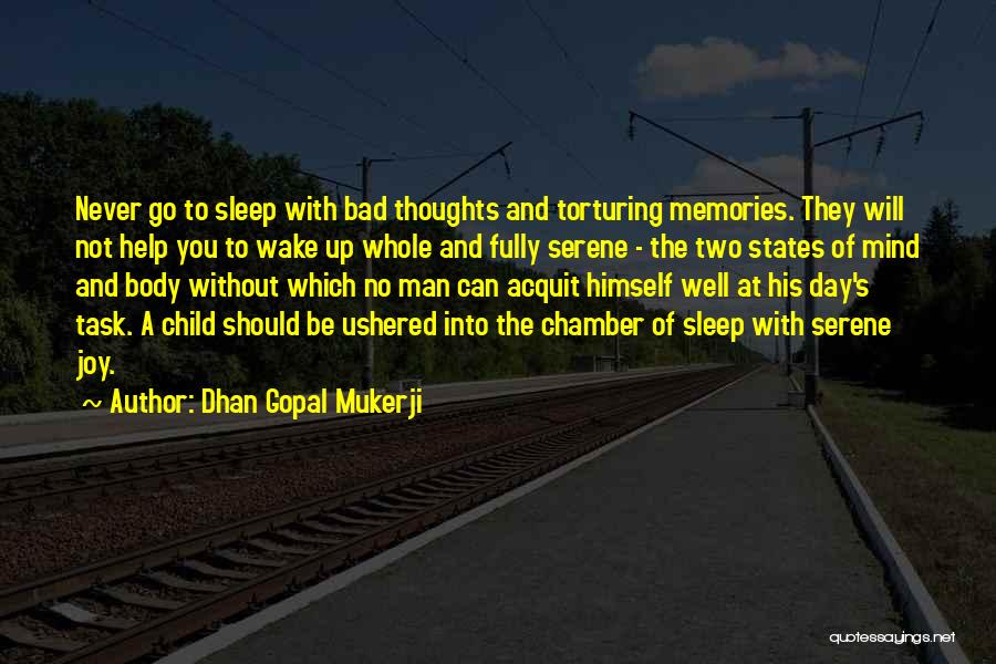 Dhan Gopal Mukerji Quotes: Never Go To Sleep With Bad Thoughts And Torturing Memories. They Will Not Help You To Wake Up Whole And