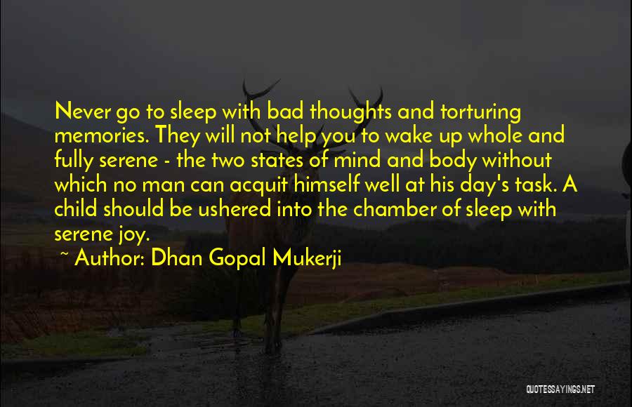 Dhan Gopal Mukerji Quotes: Never Go To Sleep With Bad Thoughts And Torturing Memories. They Will Not Help You To Wake Up Whole And