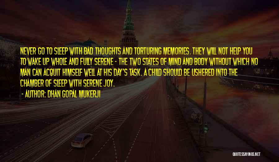 Dhan Gopal Mukerji Quotes: Never Go To Sleep With Bad Thoughts And Torturing Memories. They Will Not Help You To Wake Up Whole And