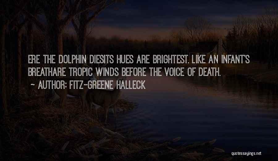 Fitz-Greene Halleck Quotes: Ere The Dolphin Diesits Hues Are Brightest. Like An Infant's Breathare Tropic Winds Before The Voice Of Death.