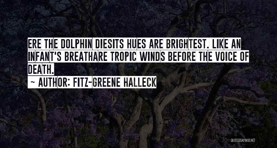 Fitz-Greene Halleck Quotes: Ere The Dolphin Diesits Hues Are Brightest. Like An Infant's Breathare Tropic Winds Before The Voice Of Death.