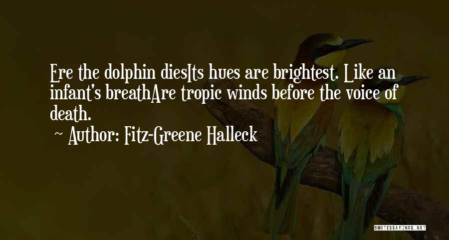 Fitz-Greene Halleck Quotes: Ere The Dolphin Diesits Hues Are Brightest. Like An Infant's Breathare Tropic Winds Before The Voice Of Death.