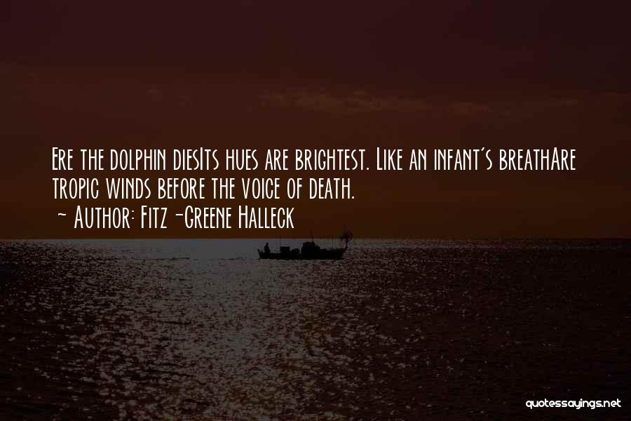 Fitz-Greene Halleck Quotes: Ere The Dolphin Diesits Hues Are Brightest. Like An Infant's Breathare Tropic Winds Before The Voice Of Death.