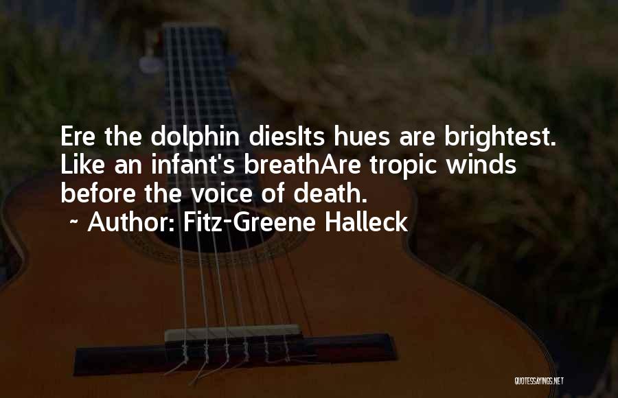 Fitz-Greene Halleck Quotes: Ere The Dolphin Diesits Hues Are Brightest. Like An Infant's Breathare Tropic Winds Before The Voice Of Death.