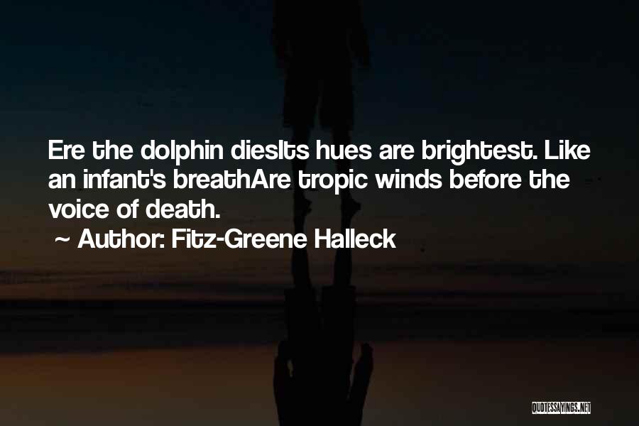 Fitz-Greene Halleck Quotes: Ere The Dolphin Diesits Hues Are Brightest. Like An Infant's Breathare Tropic Winds Before The Voice Of Death.