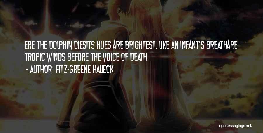 Fitz-Greene Halleck Quotes: Ere The Dolphin Diesits Hues Are Brightest. Like An Infant's Breathare Tropic Winds Before The Voice Of Death.