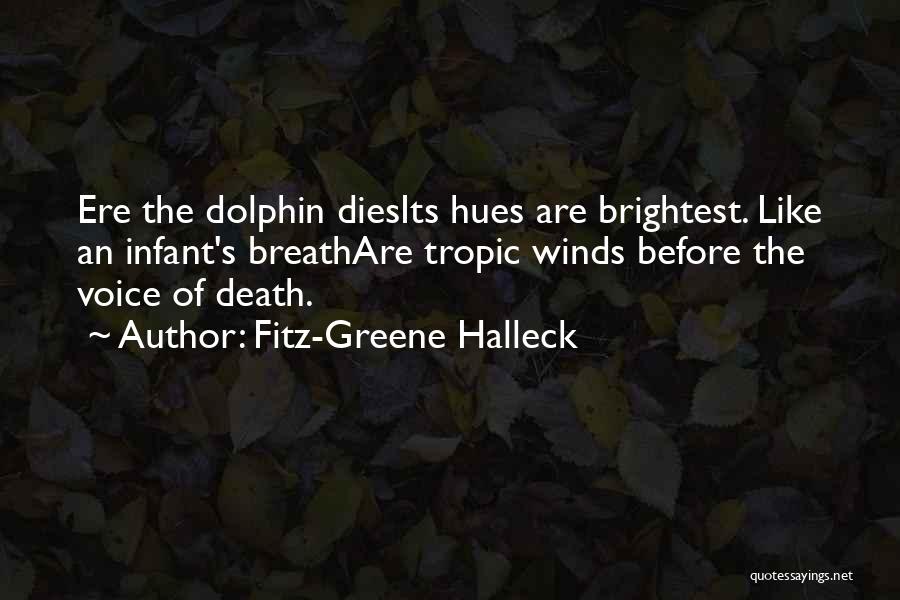 Fitz-Greene Halleck Quotes: Ere The Dolphin Diesits Hues Are Brightest. Like An Infant's Breathare Tropic Winds Before The Voice Of Death.