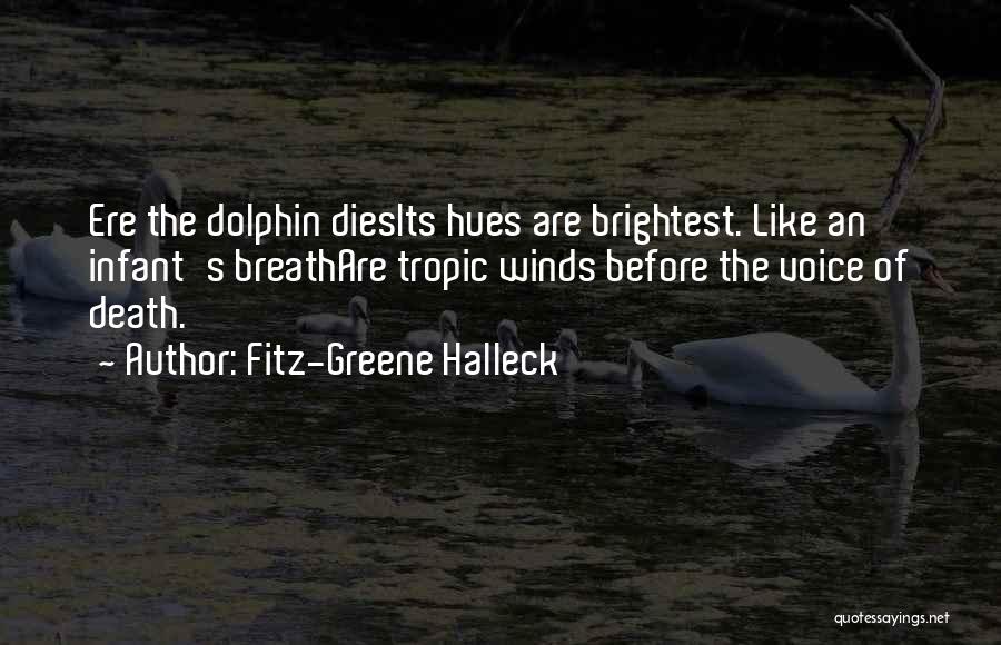 Fitz-Greene Halleck Quotes: Ere The Dolphin Diesits Hues Are Brightest. Like An Infant's Breathare Tropic Winds Before The Voice Of Death.