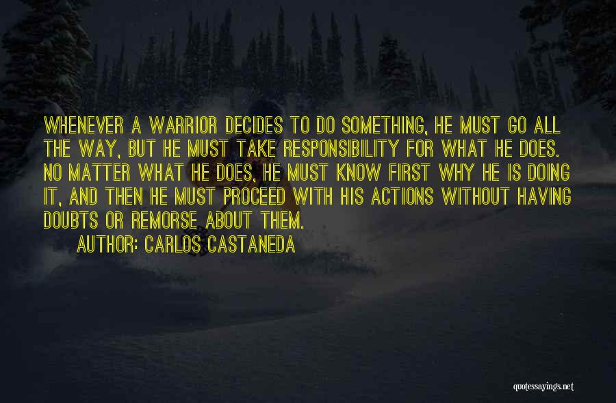 Carlos Castaneda Quotes: Whenever A Warrior Decides To Do Something, He Must Go All The Way, But He Must Take Responsibility For What